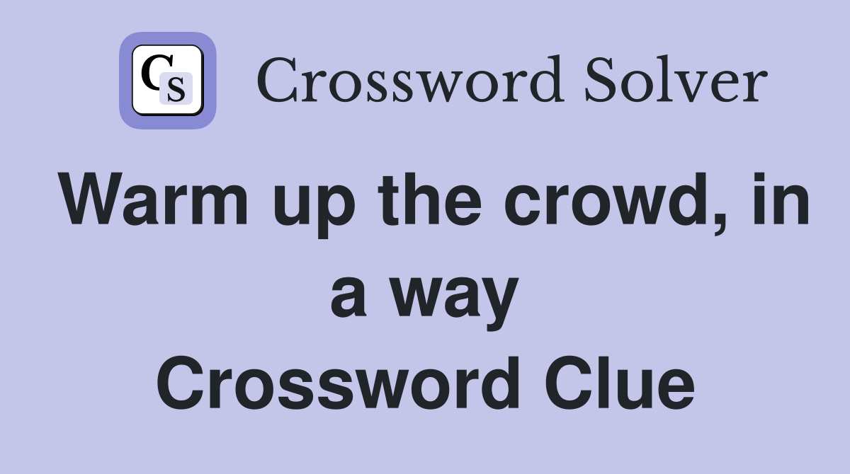 Warm up the crowd, in a way Crossword Clue