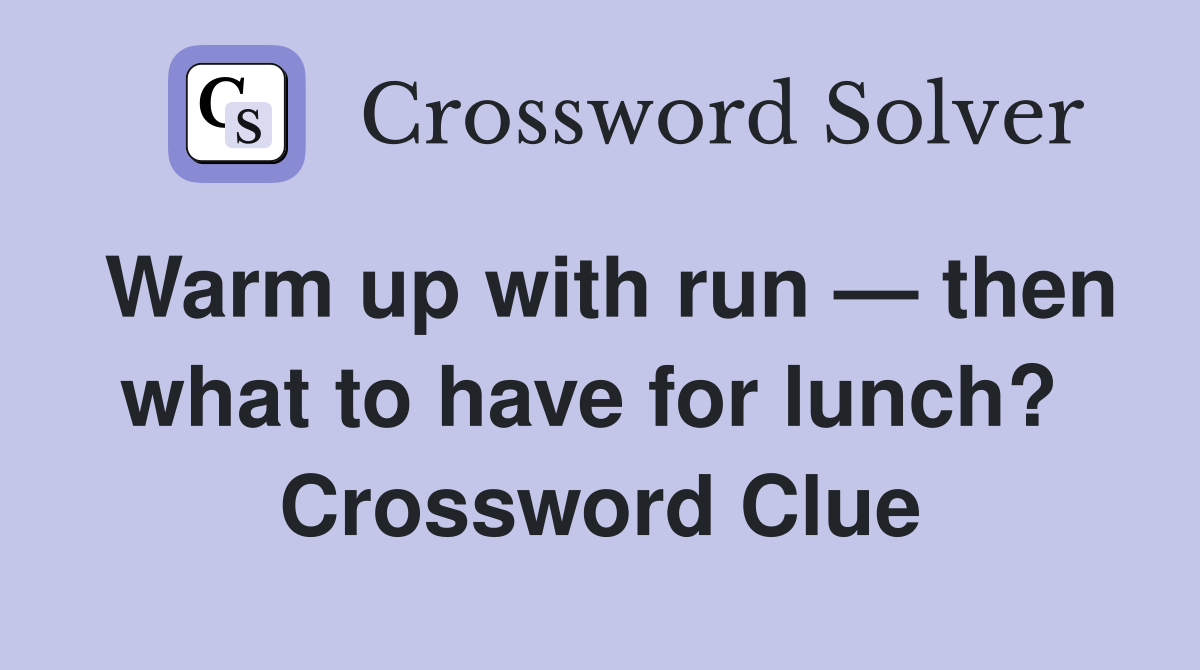 Warm up with run — then what to have for lunch?  Crossword Clue