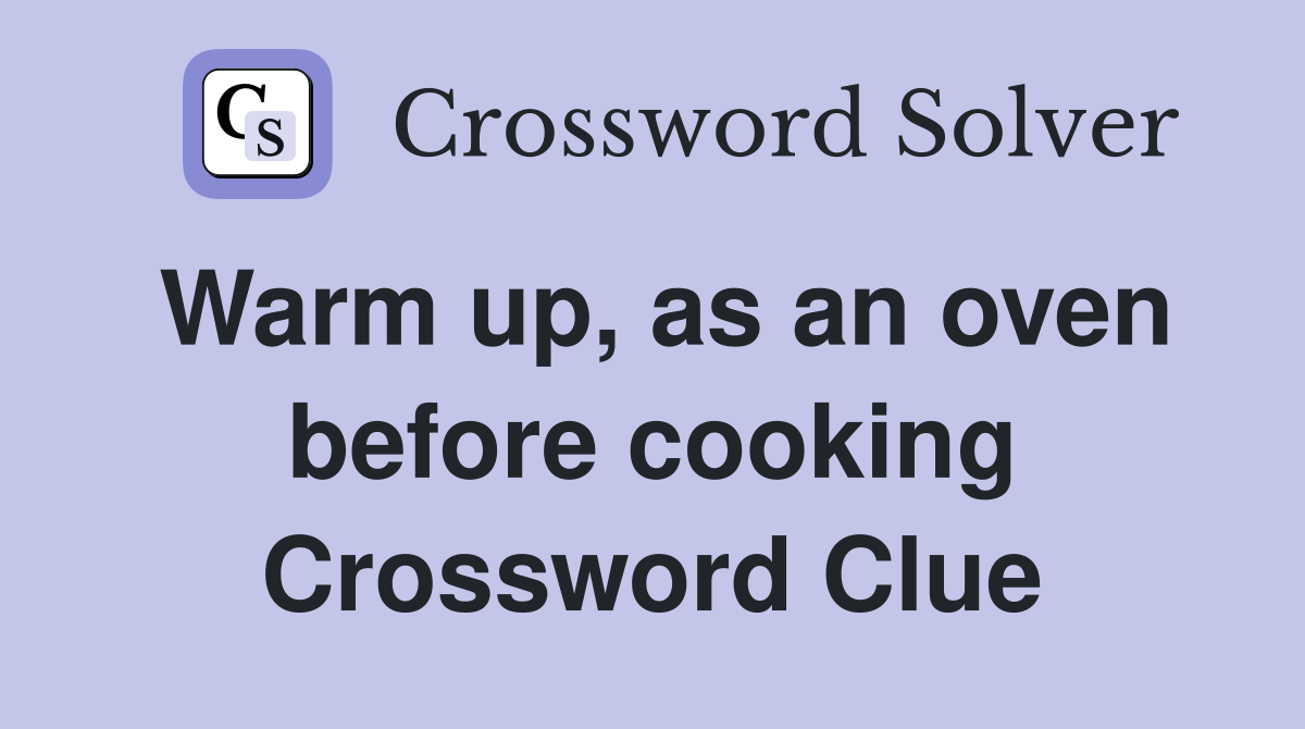 Warm up, as an oven before cooking Crossword Clue
