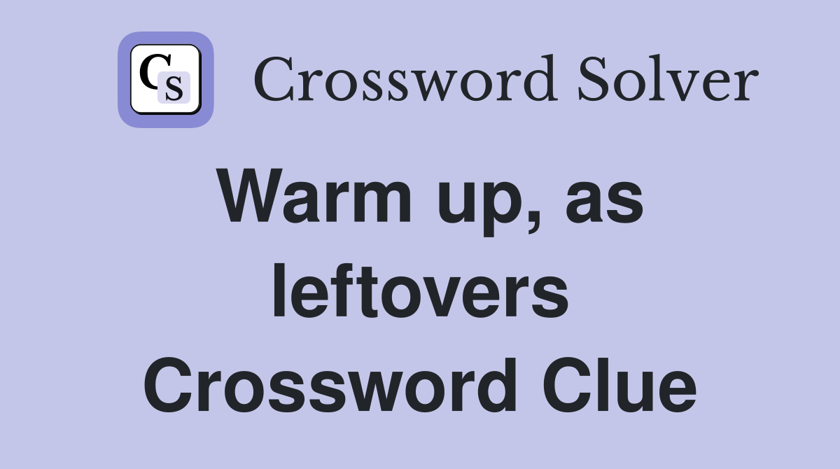 Warm up, as leftovers Crossword Clue