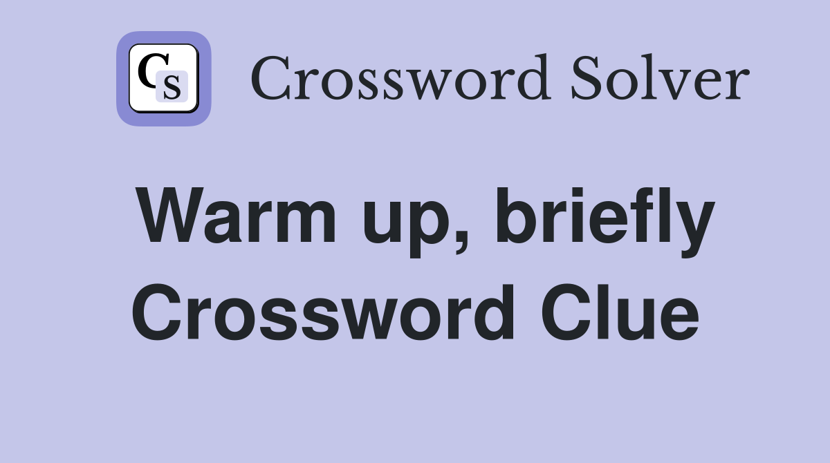 Warm up, briefly Crossword Clue