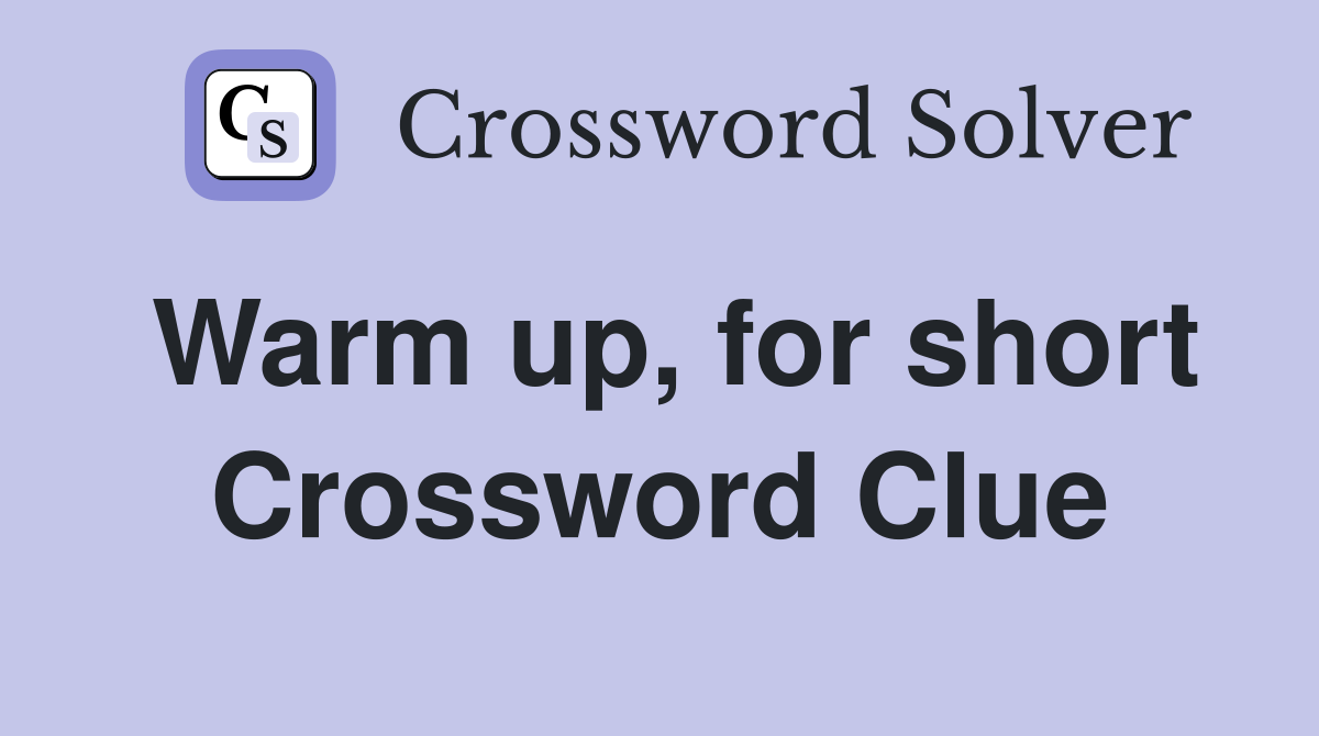 Warm up, for short Crossword Clue