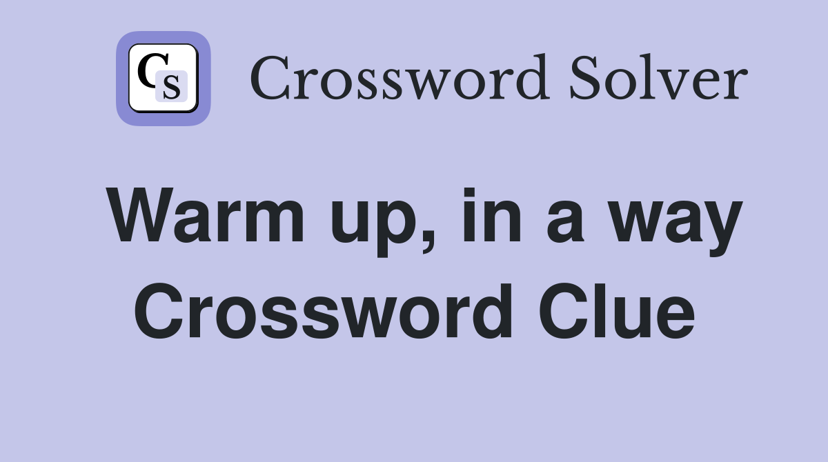 Warm up, in a way Crossword Clue