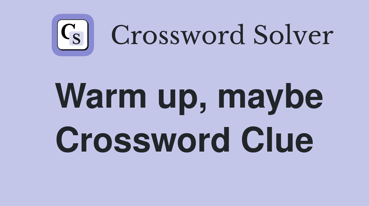 Warm up, maybe Crossword Clue