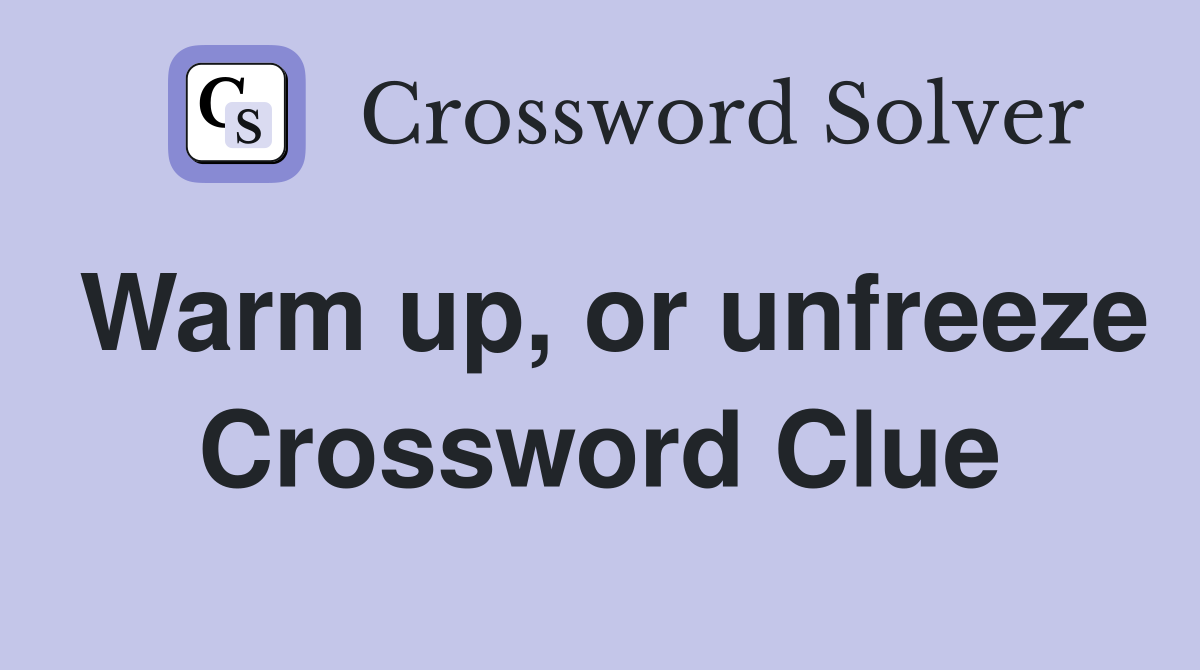 Warm up, or unfreeze Crossword Clue