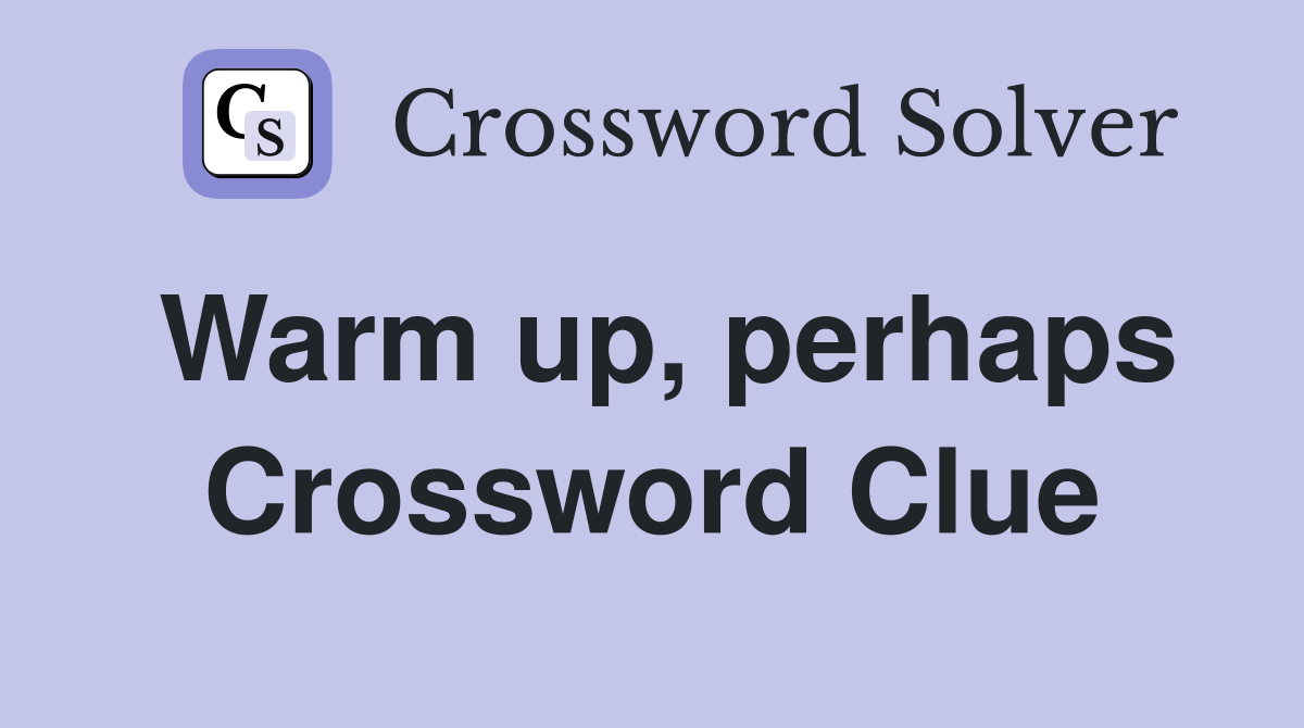 Warm up, perhaps Crossword Clue