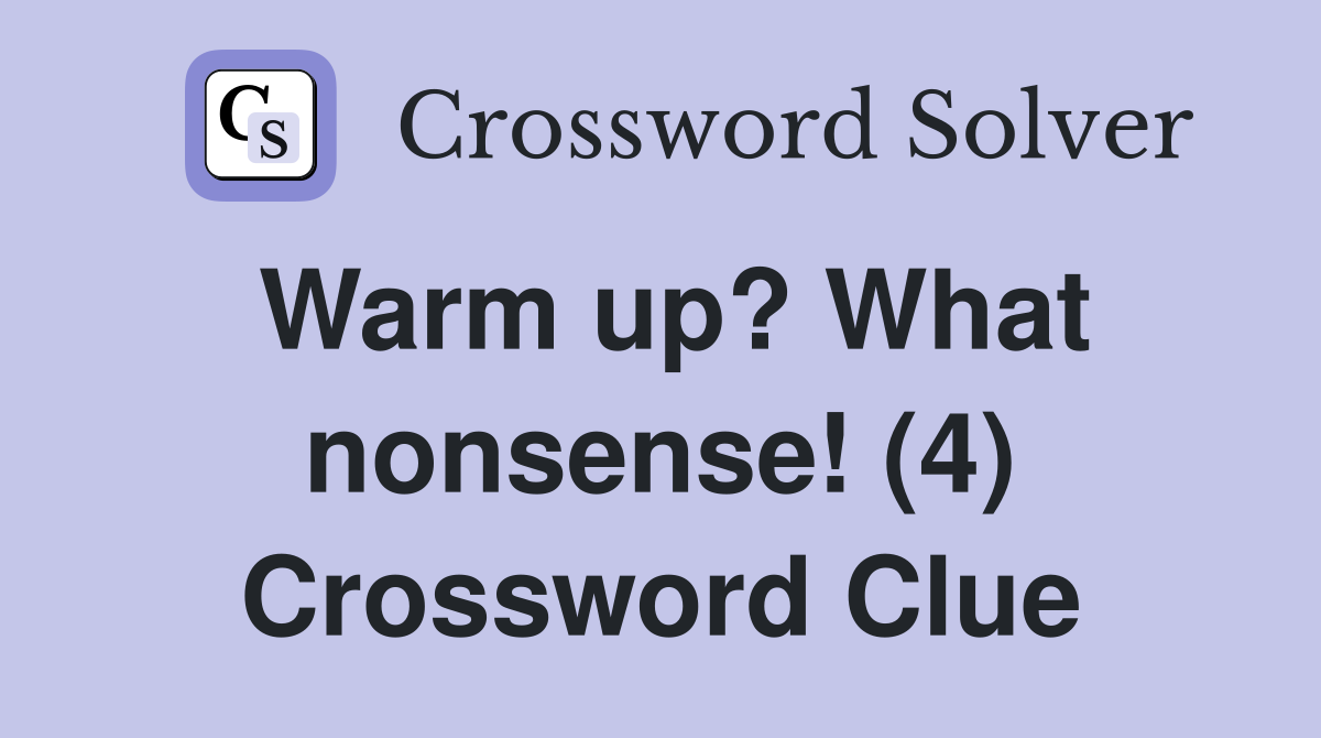 Warm up? What nonsense! (4) Crossword Clue
