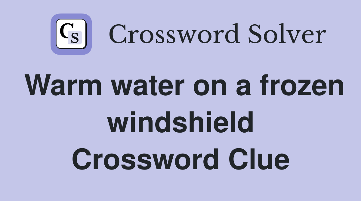 Warm water on a frozen windshield Crossword Clue