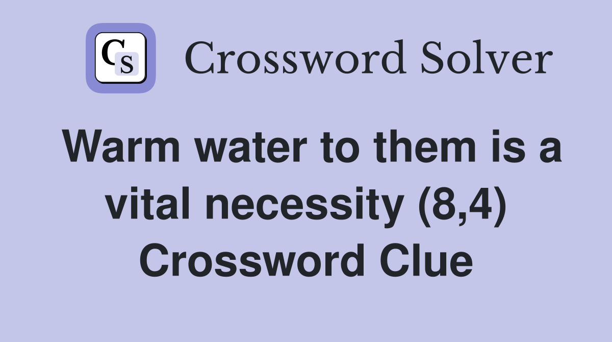 Warm water to them is a vital necessity (8,4) Crossword Clue