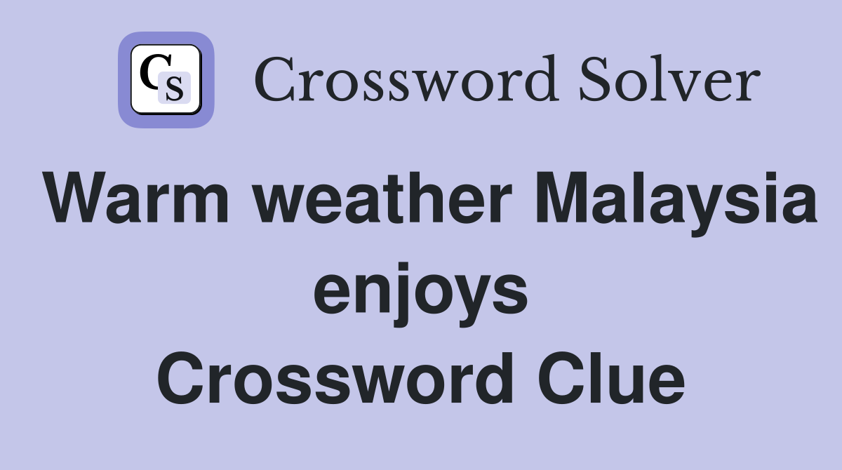 Warm weather Malaysia enjoys Crossword Clue