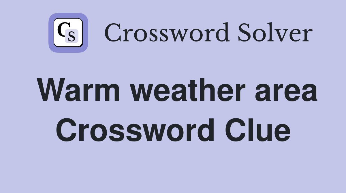 Warm weather area Crossword Clue