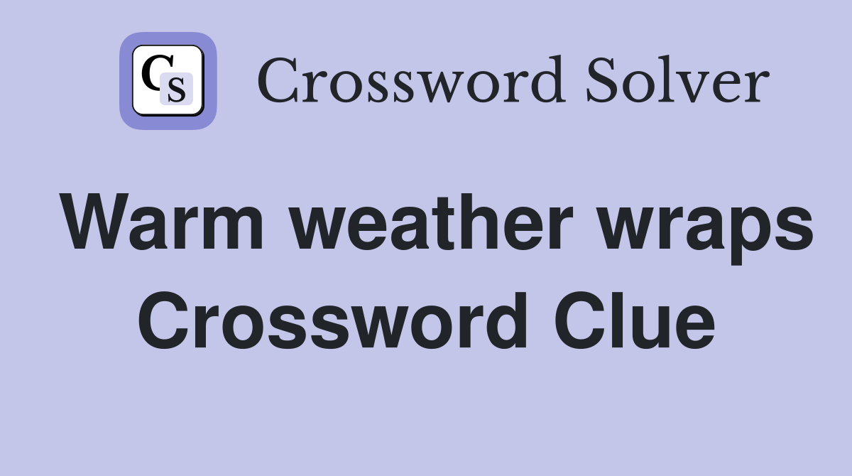 Warm weather wraps Crossword Clue