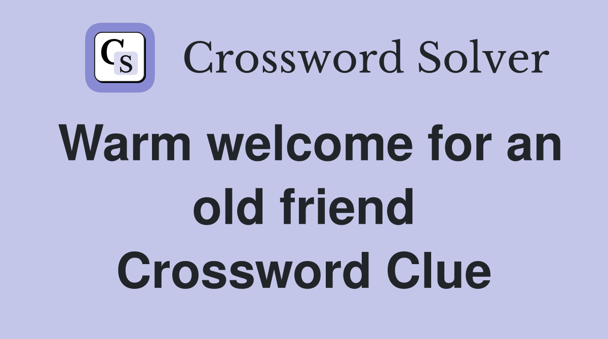 Warm welcome for an old friend Crossword Clue