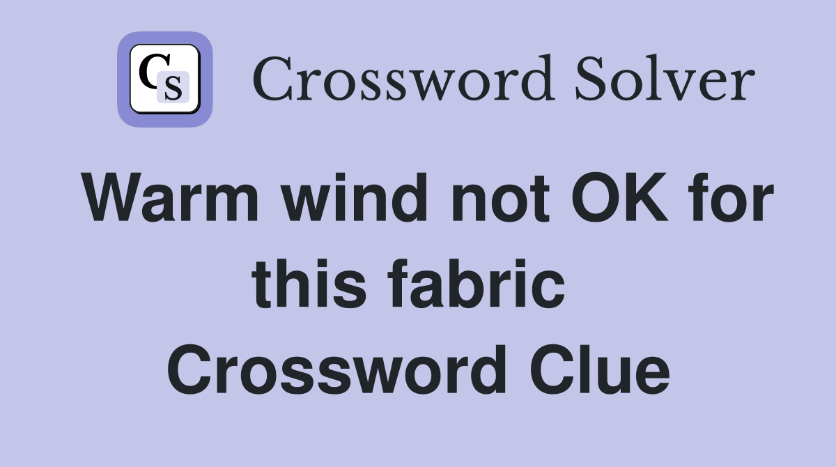 Warm wind not OK for this fabric  Crossword Clue