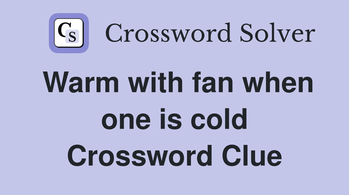 Warm with fan when one is cold Crossword Clue