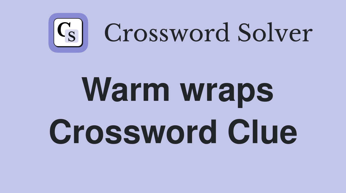 Warm wraps Crossword Clue