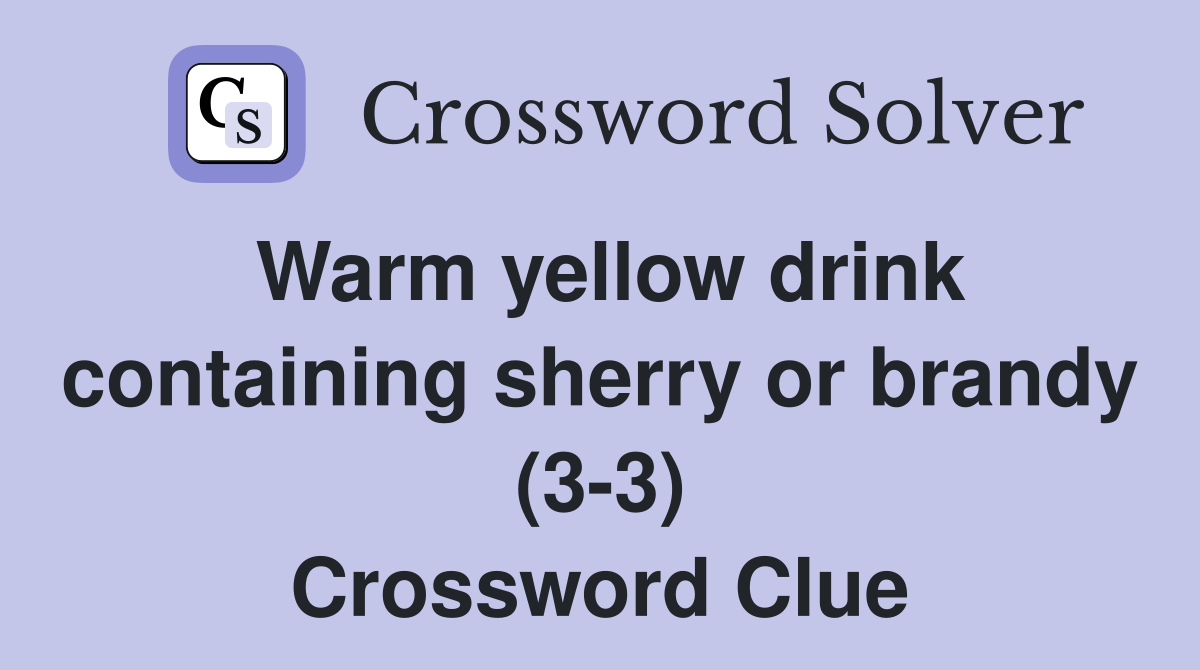 Warm yellow drink containing sherry or brandy (3-3) Crossword Clue