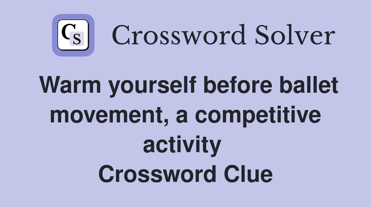 Warm yourself before ballet movement, a competitive activity  Crossword Clue