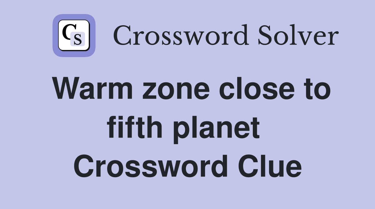 Warm zone close to fifth planet  Crossword Clue