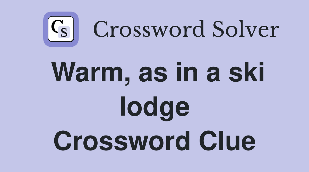 Warm, as in a ski lodge Crossword Clue
