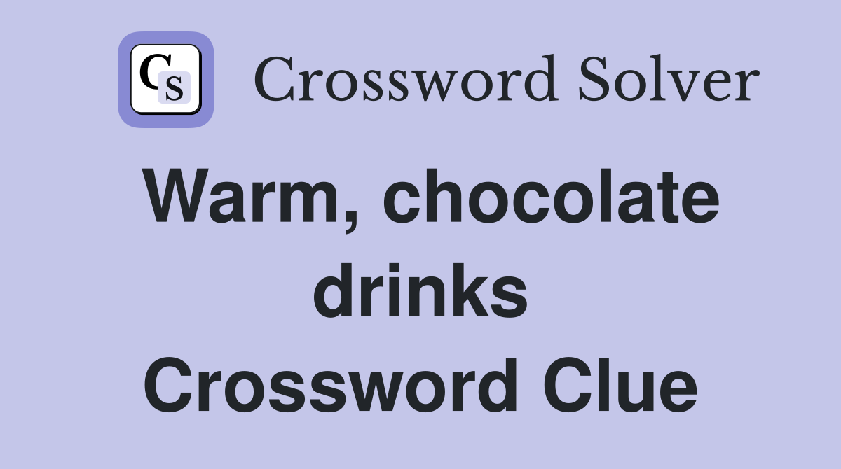Warm, chocolate drinks Crossword Clue