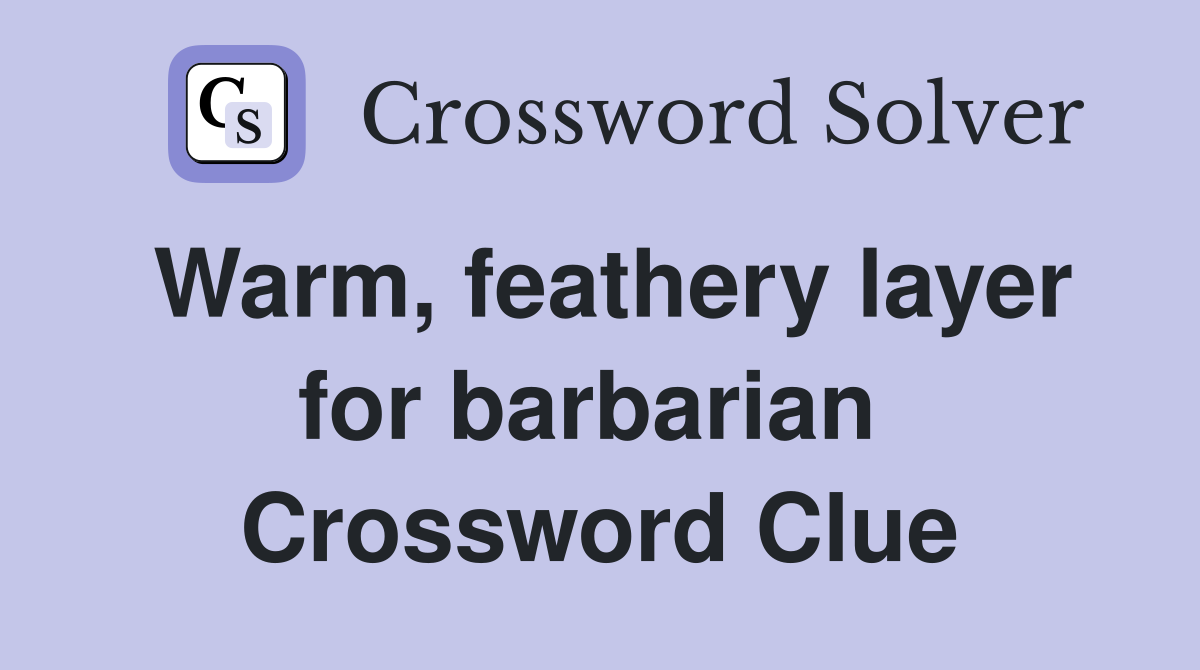 Warm, feathery layer for barbarian  Crossword Clue
