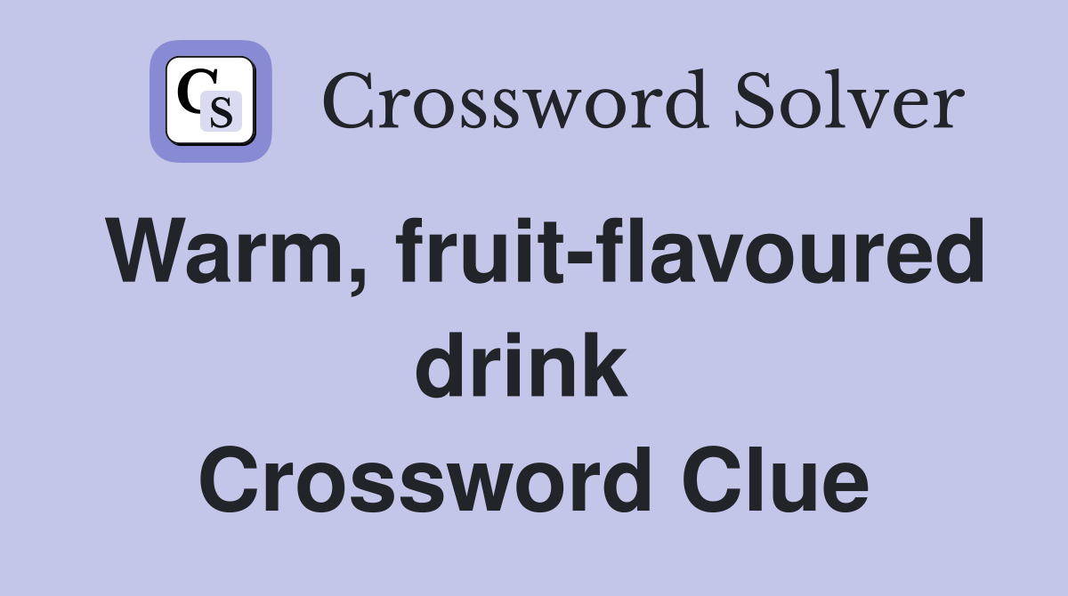 Warm, fruit-flavoured drink  Crossword Clue