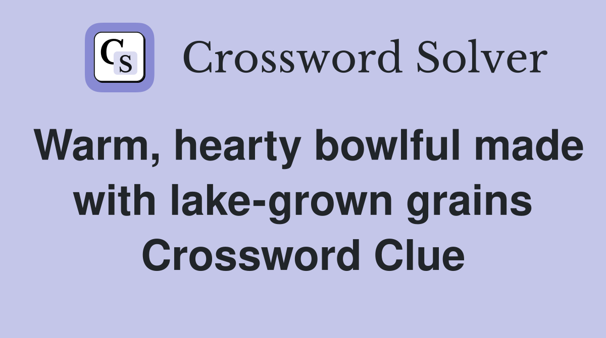 Warm, hearty bowlful made with lake-grown grains Crossword Clue
