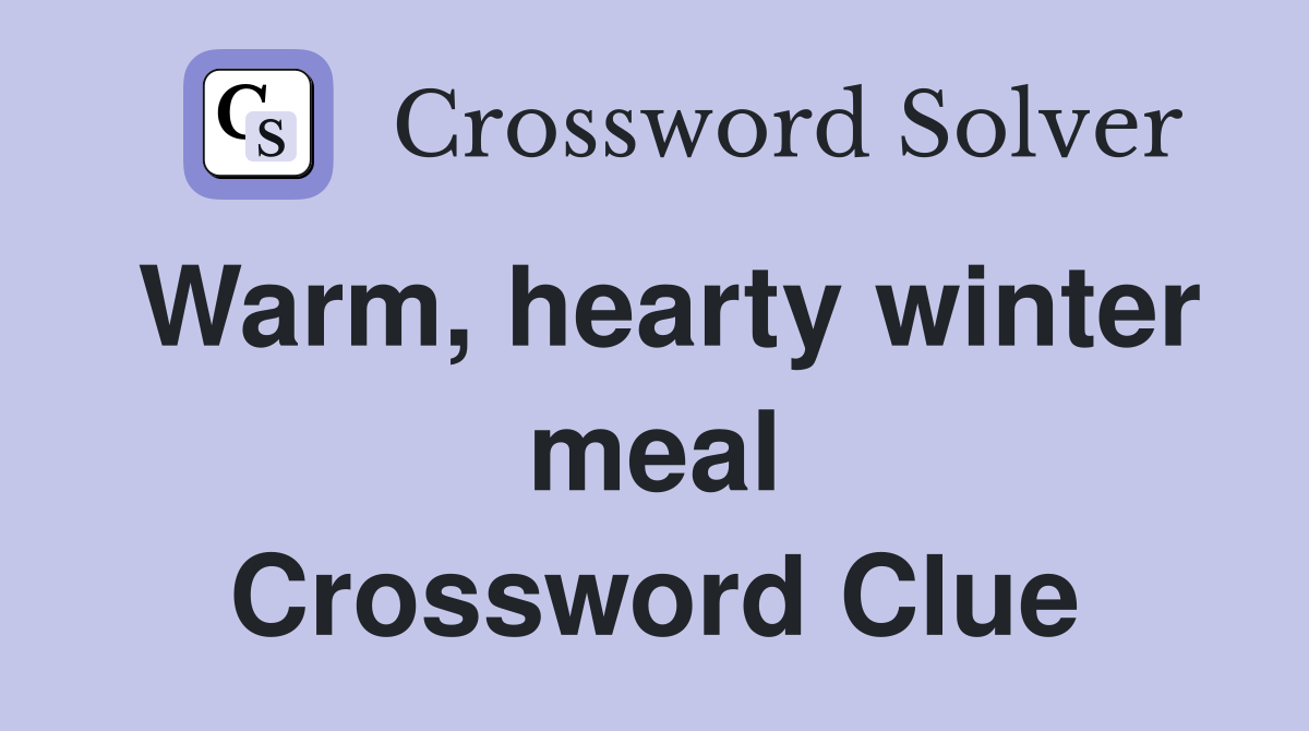 Warm, hearty winter meal Crossword Clue