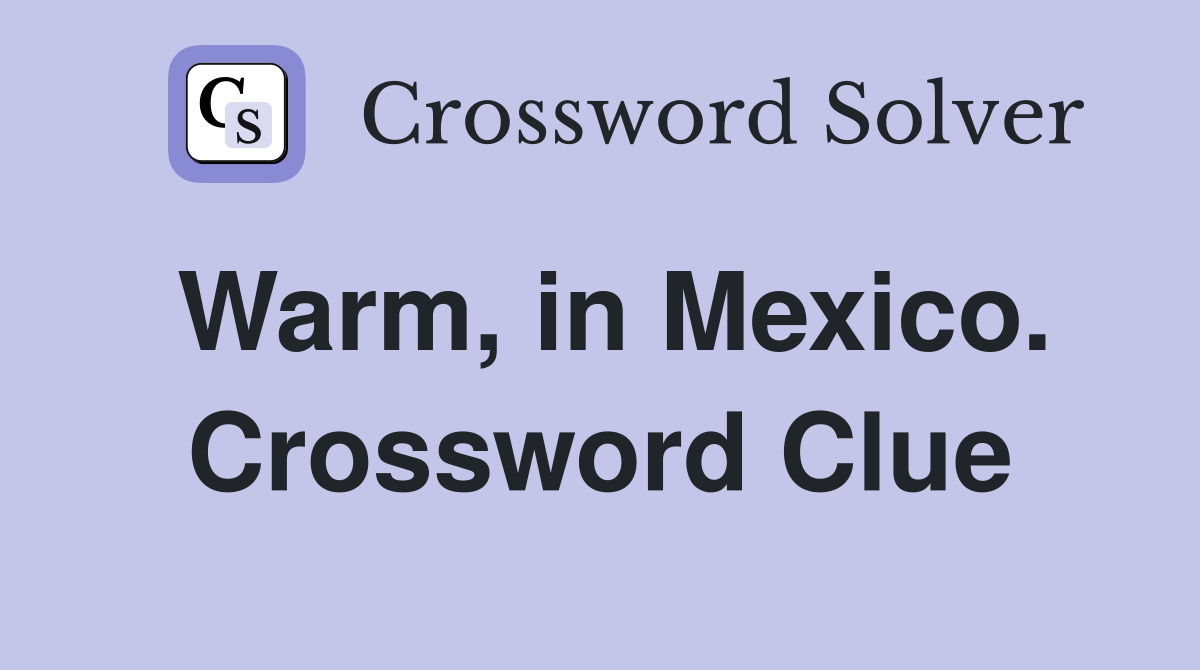 Warm, in Mexico. Crossword Clue