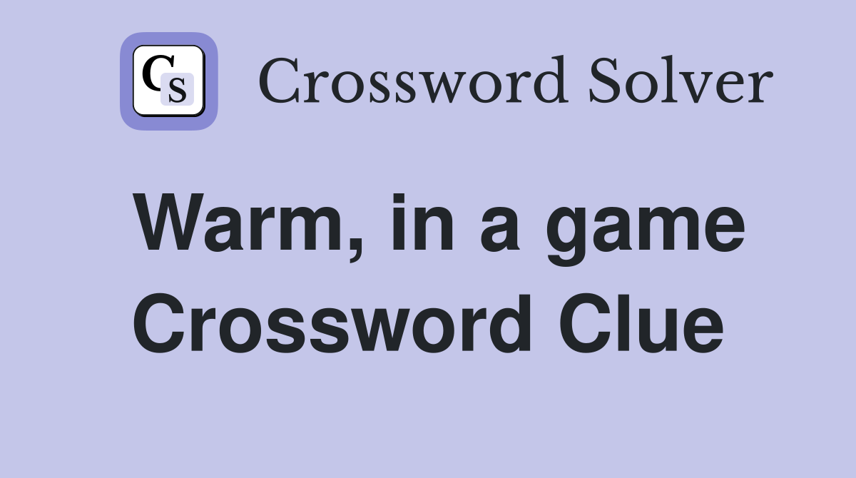 Warm, in a game Crossword Clue