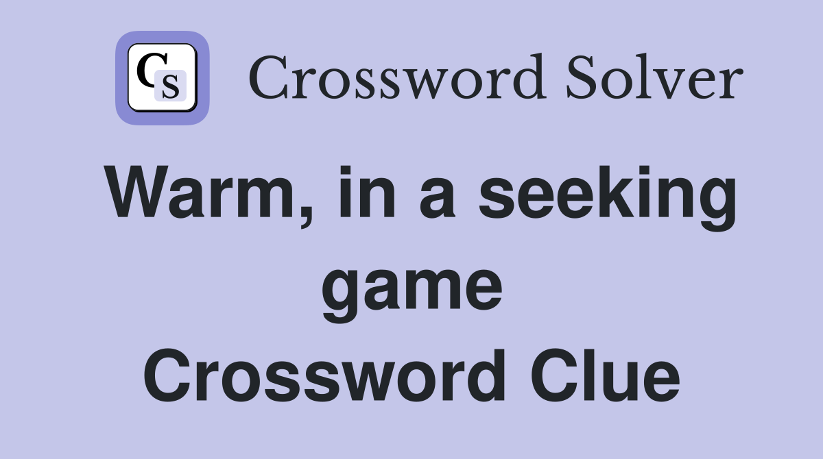 Warm, in a seeking game Crossword Clue