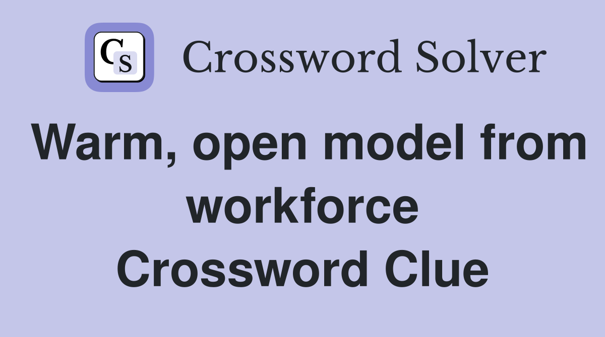 Warm, open model from workforce Crossword Clue