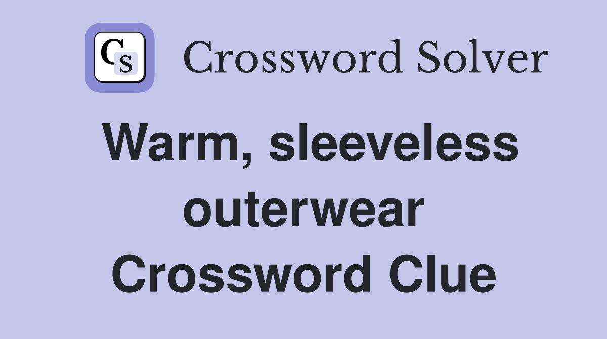 Warm, sleeveless outerwear Crossword Clue