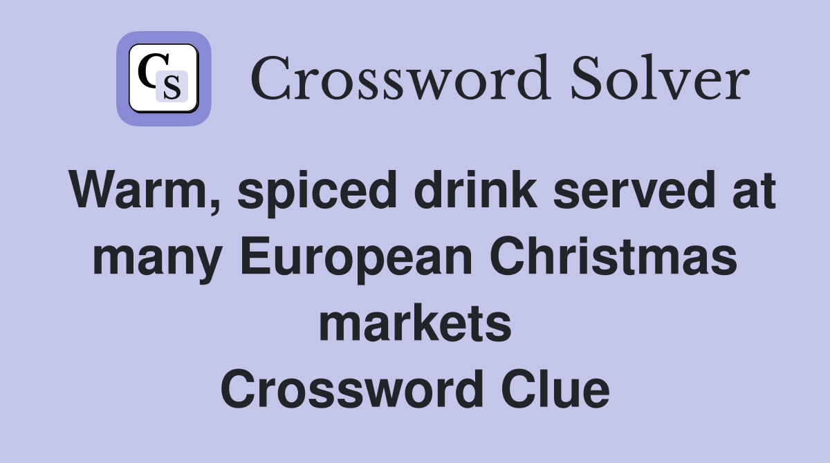 Warm, spiced drink served at many European Christmas markets Crossword Clue