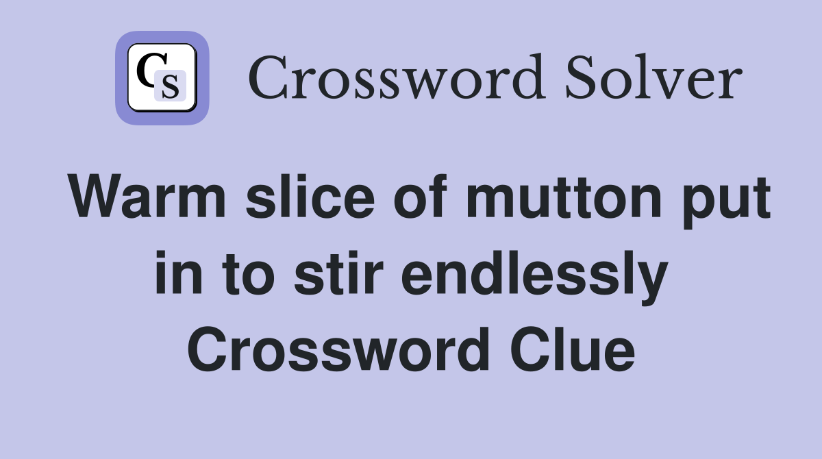 Warm slice of mutton put in to stir endlessly Crossword Clue