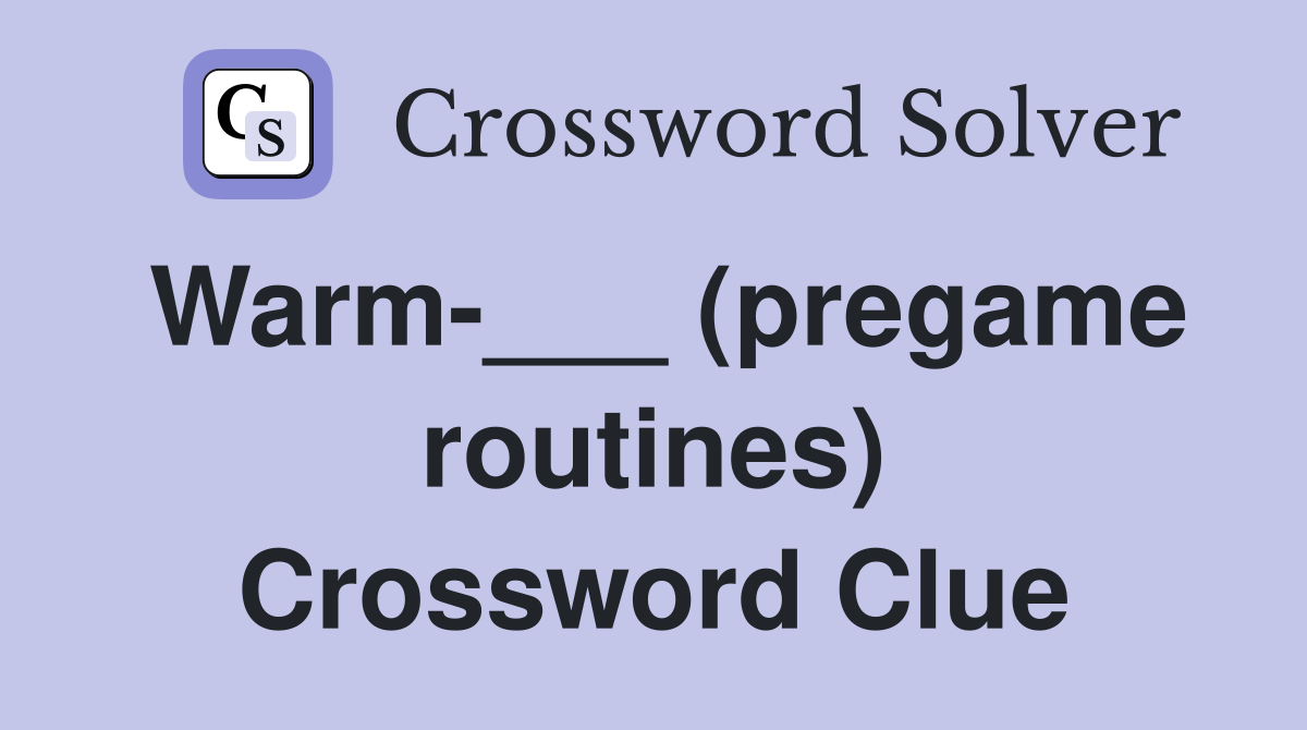 Warm-___ (pregame routines) Crossword Clue