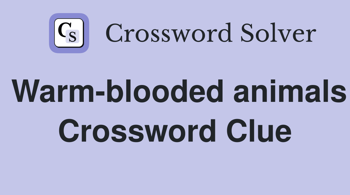 Warm-blooded animals Crossword Clue
