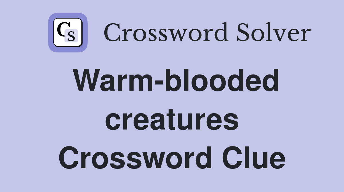 Warm-blooded creatures Crossword Clue