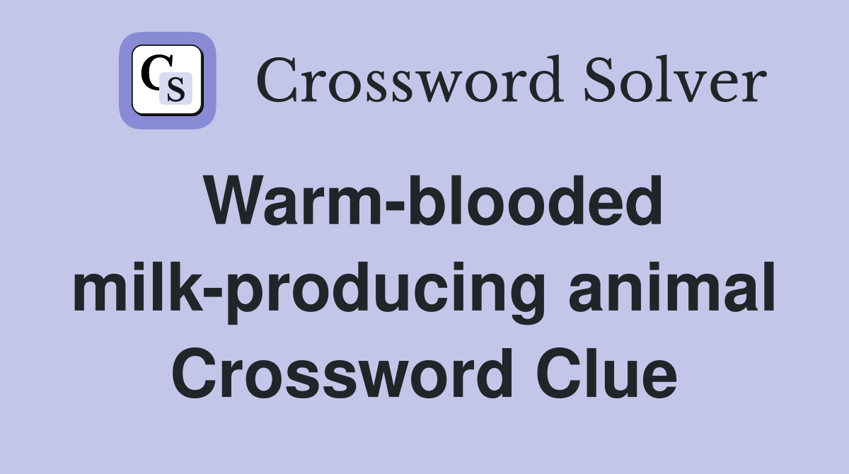 Warm-blooded milk-producing animal Crossword Clue