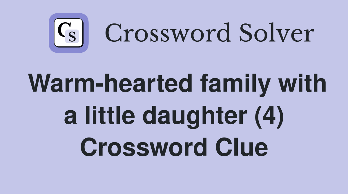 Warm-hearted family with a little daughter (4) Crossword Clue