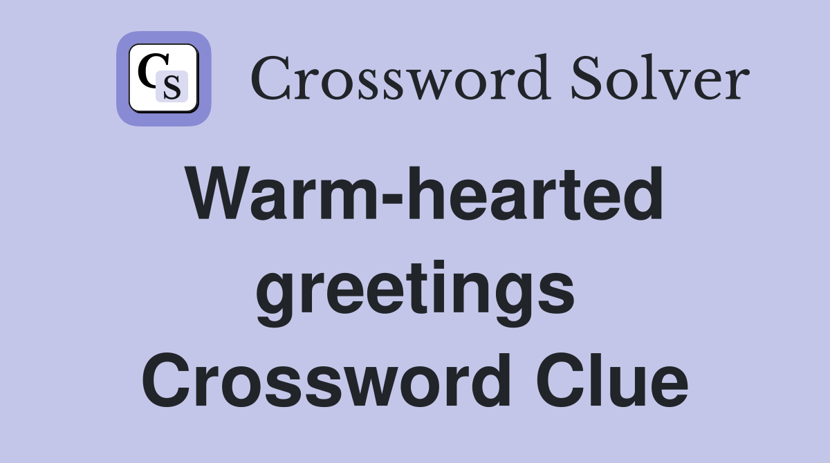 Warm-hearted greetings Crossword Clue