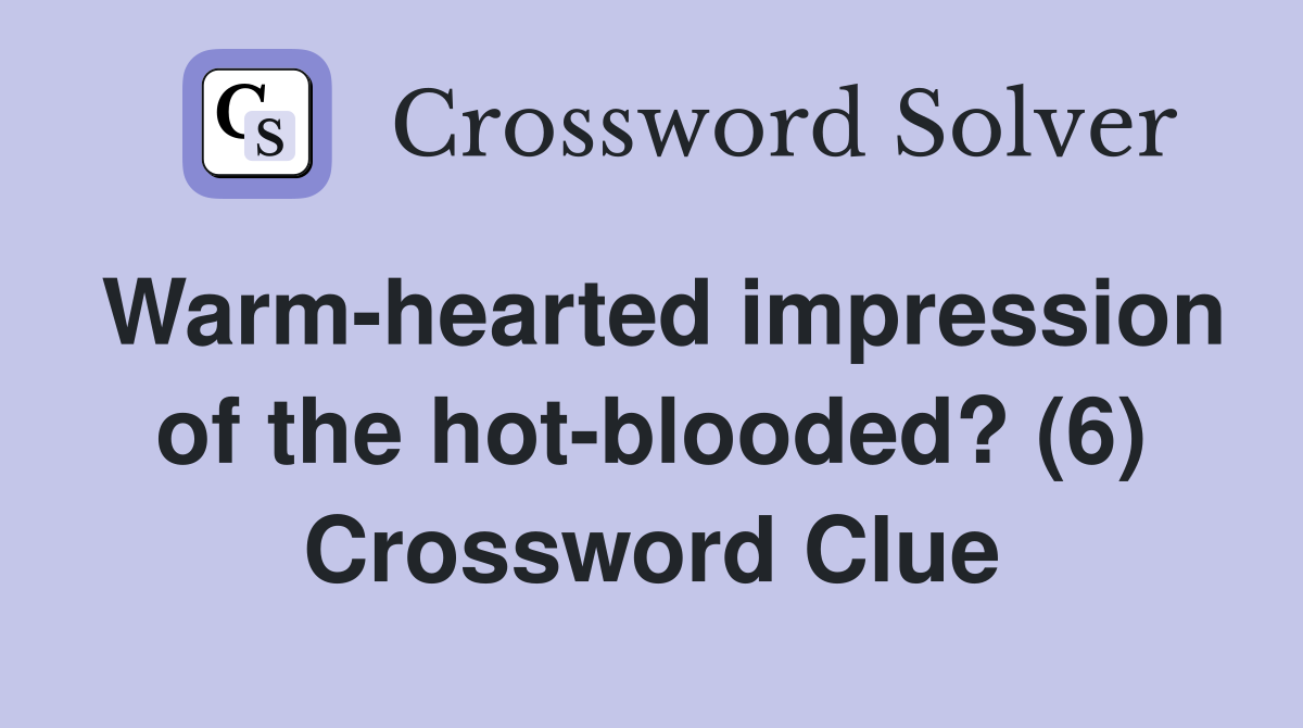 Warm-hearted impression of the hot-blooded? (6) Crossword Clue