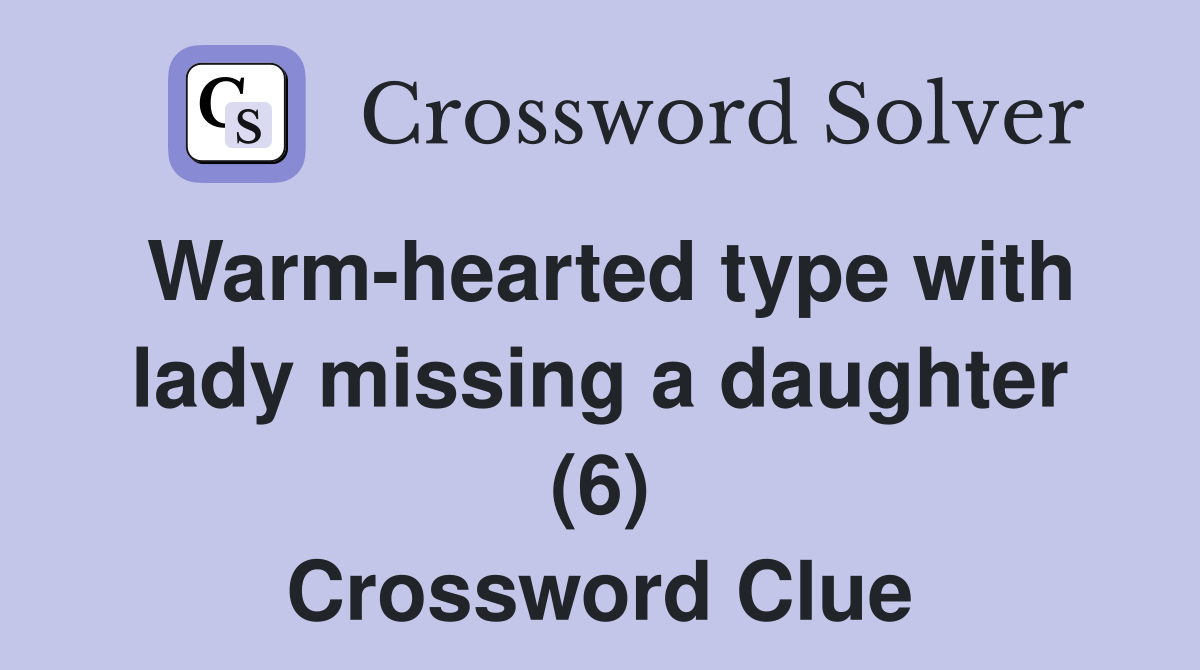 Warm-hearted type with lady missing a daughter (6) Crossword Clue