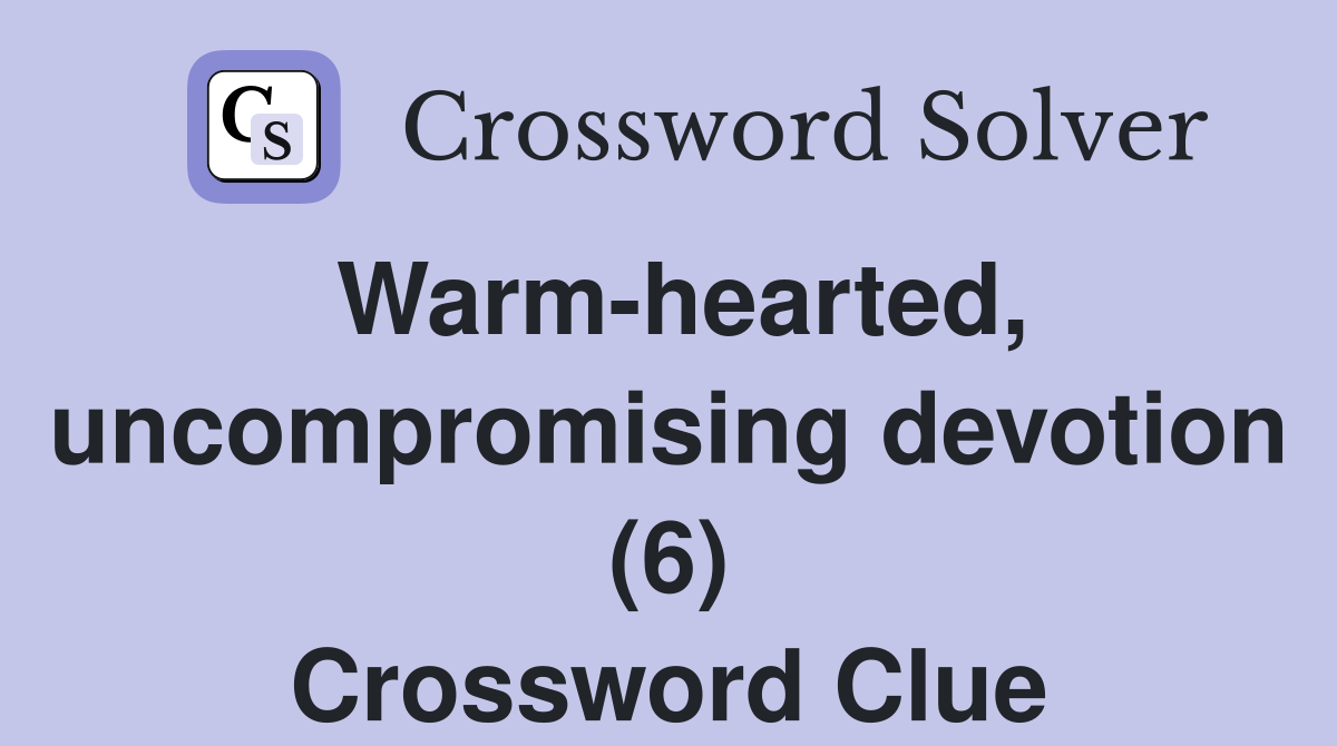 Warm-hearted, uncompromising devotion (6) Crossword Clue