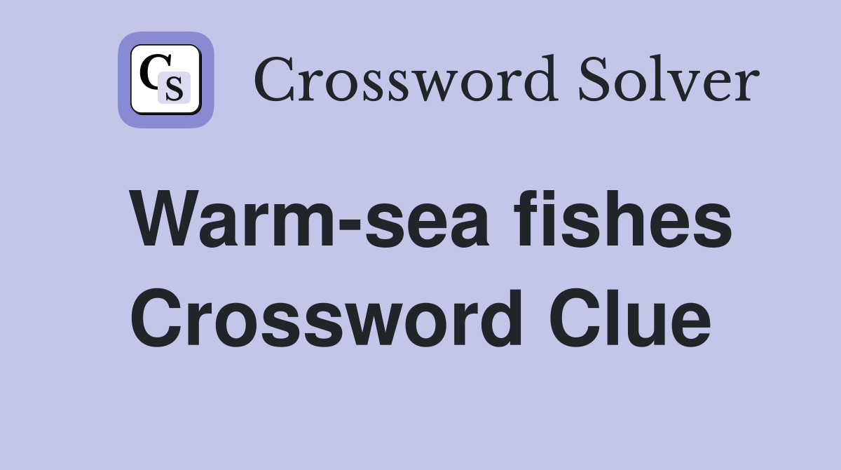 Warm-sea fishes Crossword Clue