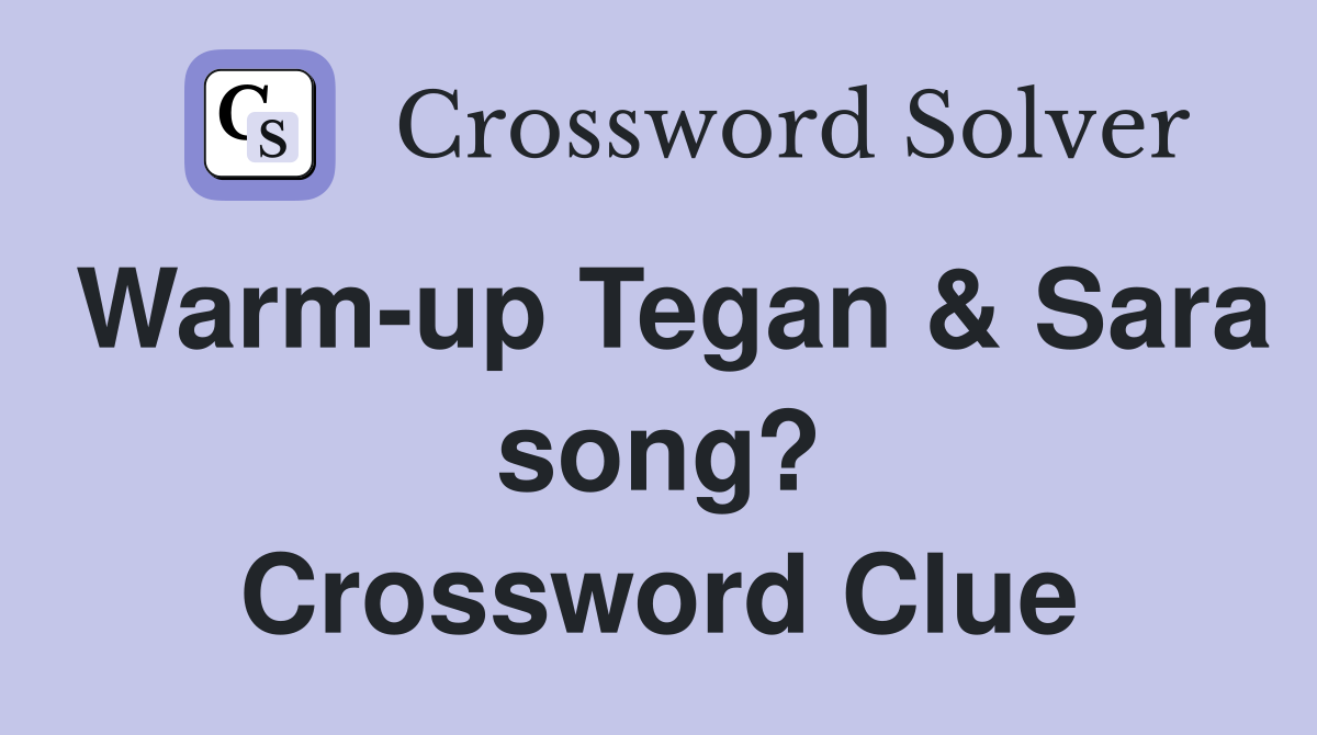 Warm-up Tegan & Sara song? Crossword Clue