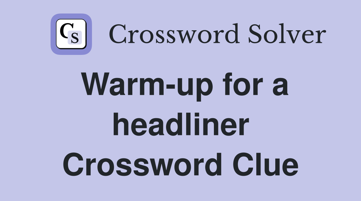 Warm-up for a headliner Crossword Clue