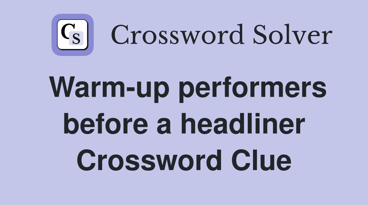 Warm-up performers before a headliner Crossword Clue