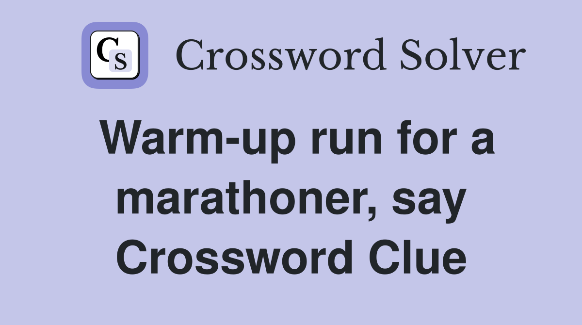 Warm-up run for a marathoner, say Crossword Clue